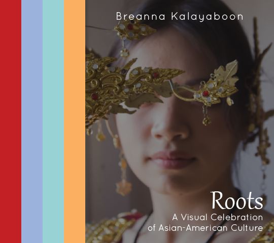 Roots; A Visual Celebration of Asian-American Culture. Breanna Kalayaboon