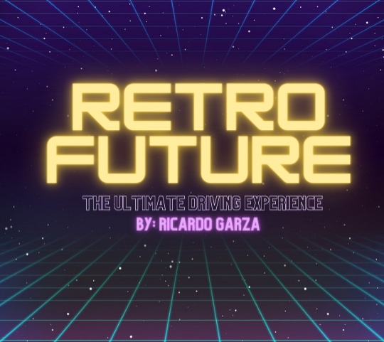 Retro Future; The Ultimate Driving Experience. By: Ricardo Garza