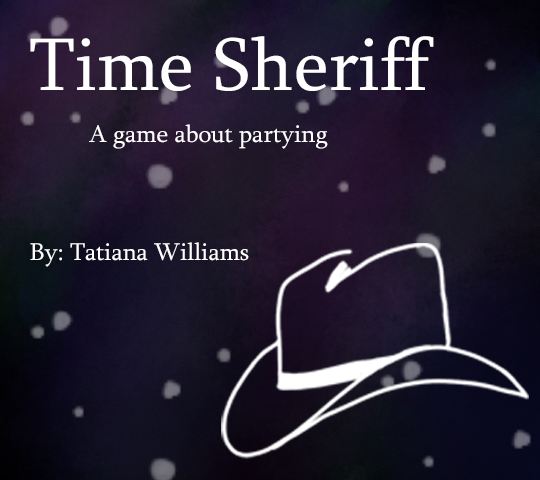 Time Sheriff; A game about partying. By: Tatiana Williams