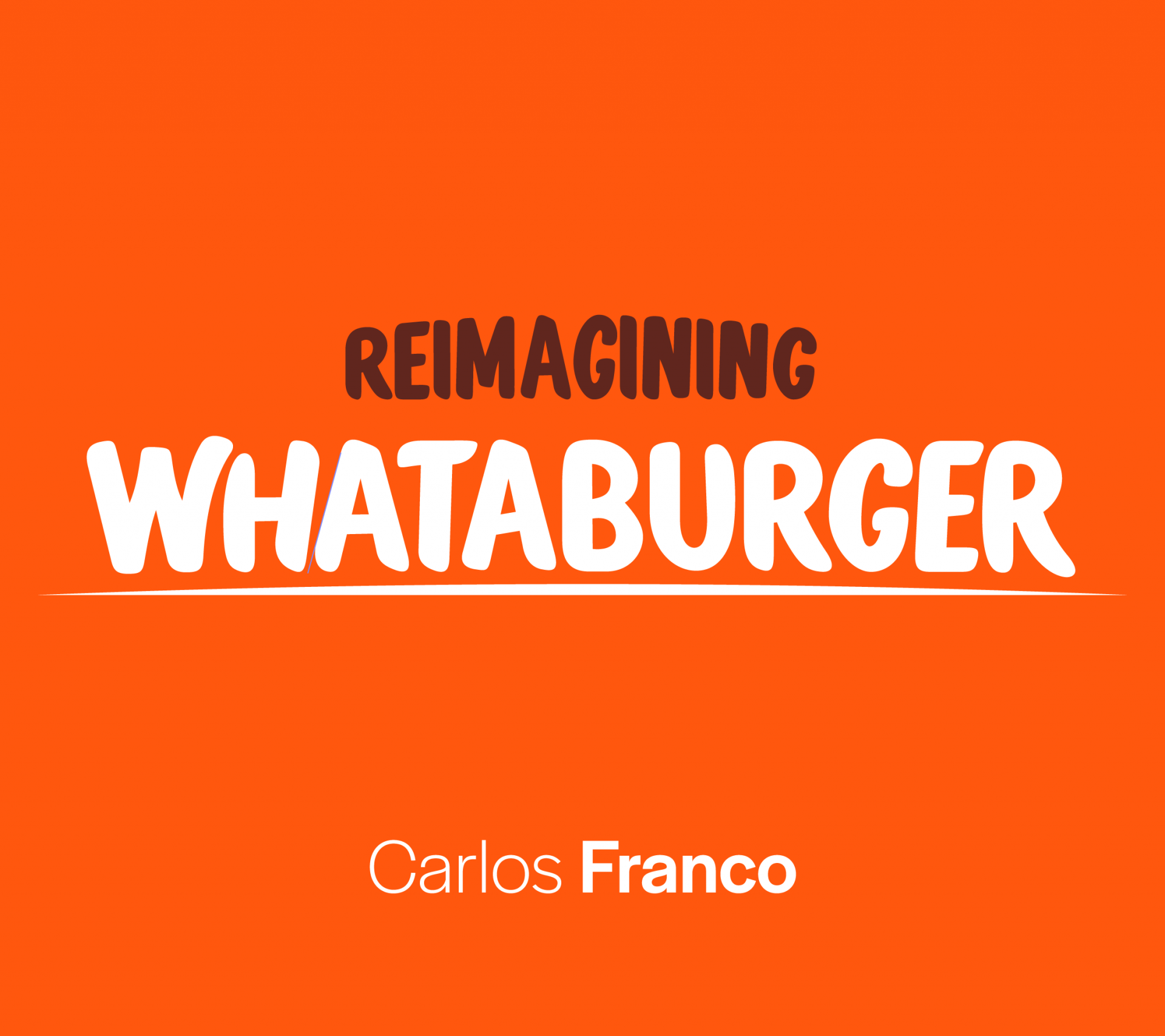 Reimagining Whataburger. Carlos Franco