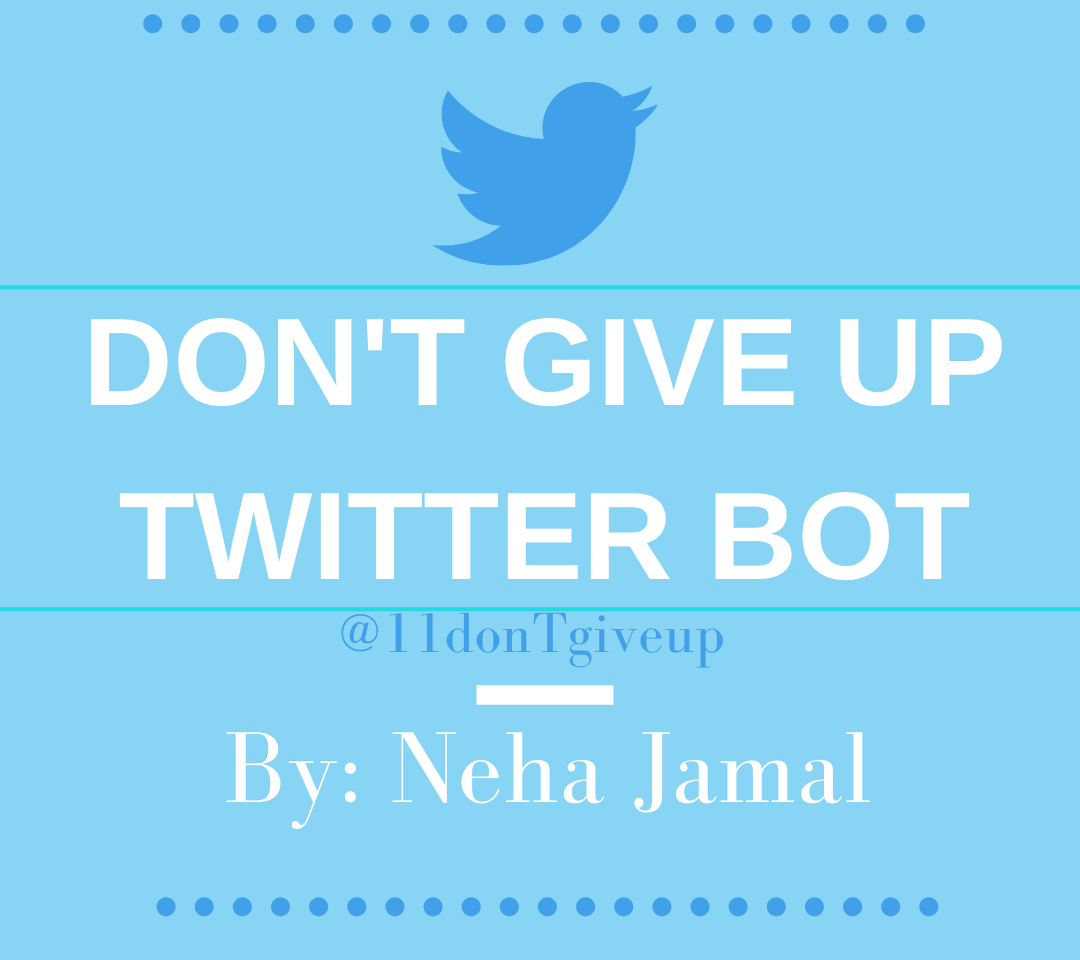 Don't Give Up Twitter Bot. @11donTgiveup. By Neha Jamal