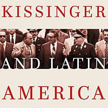 Kissinger and Latin America: Intervention, Human Rights, and Diplomacy BY Stephen Rabe